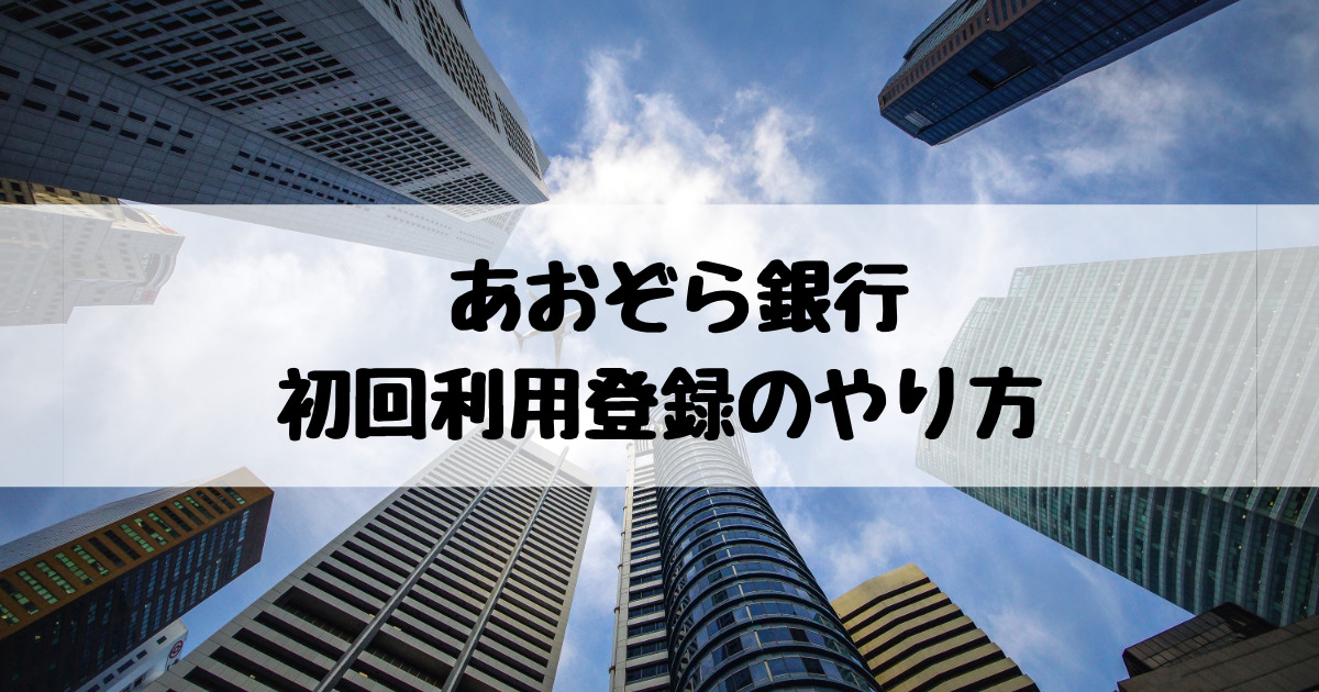 あおぞら銀行 インターネットバンキングの初回利用登録方法  Yachilog